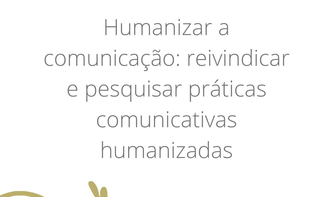 Humanizar a comunicação: reivindicar e pesquisar práticas comunicativas humanizadas
