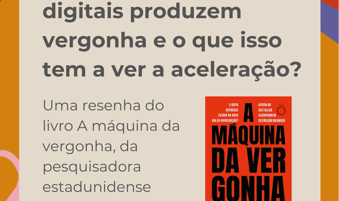 Por que as plataformas digitais produzem vergonha e o que isso tem a ver a aceleração?