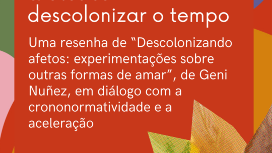 Não descolonizaremos afetos sem descolonizar o tempo